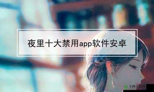 十八款夜间禁用软件 APP 糖心免费：畅享精彩夜间体验