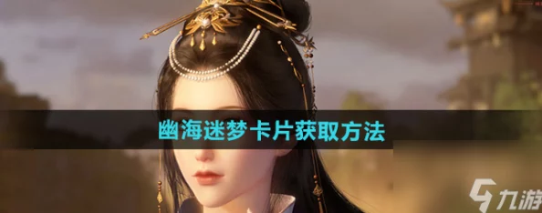 逆水寒手游独家攻略：解锁幽海迷梦卡片-探索幻境秘境的珍稀收集之道