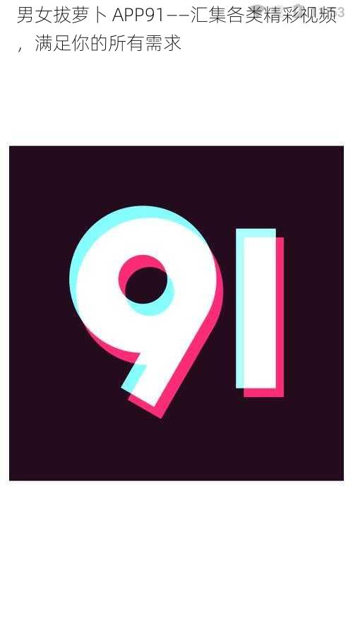 男女拔萝卜 APP91——汇集各类精彩视频，满足你的所有需求