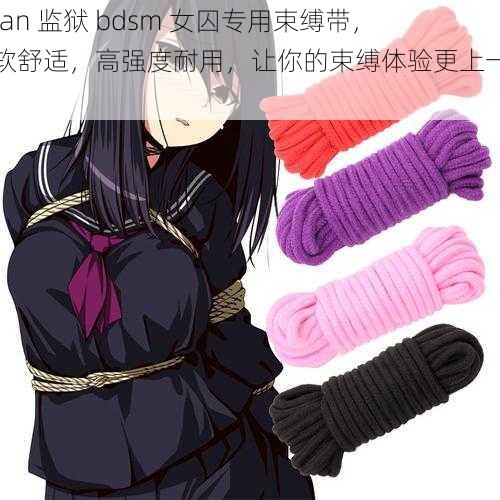 asian 监狱 bdsm 女囚专用束缚带，柔软舒适，高强度耐用，让你的束缚体验更上一层楼