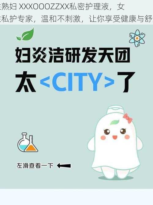 性熟妇 XXXOOOZZXX私密护理液，女性私护专家，温和不刺激，让你享受健康与舒适