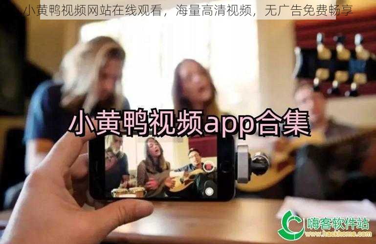小黄鸭视频网站在线观看,海量高清视频,无广告免费畅享