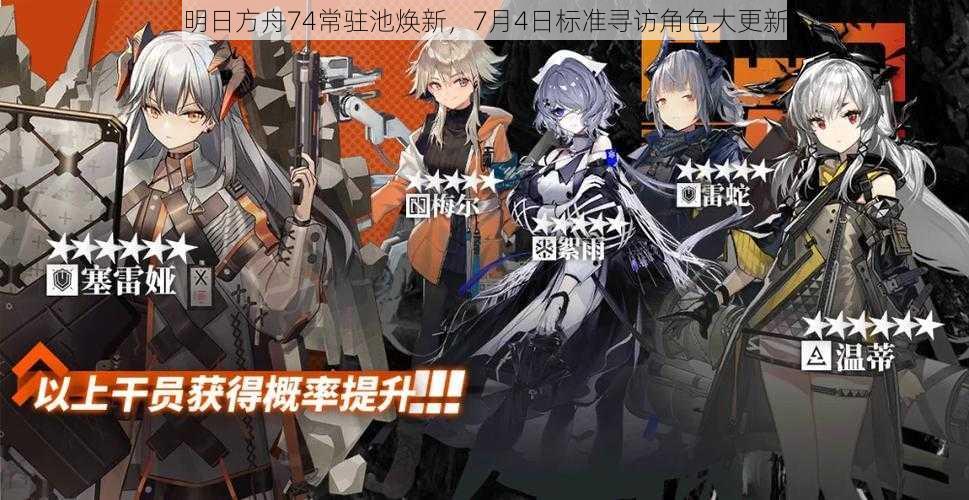 明日方舟74常驻池焕新,7月4日标准寻访角色大更新