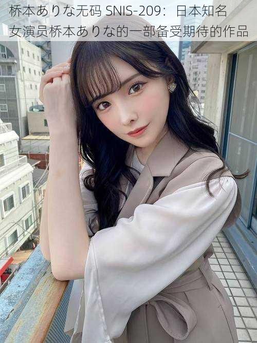 桥本ありな** SNIS-209:日本知名女演员桥本ありな的一部备受期待的作品