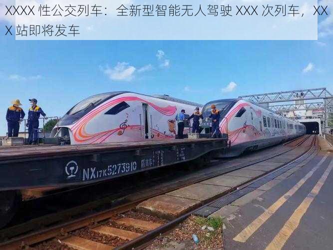 XXXX 性公交列车:全新型智能无人驾驶 XXX 次列车,XXX 站即将发车