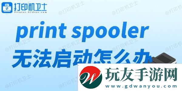 print-spooler无法启动怎么办-打印机服务无法启动解决方法