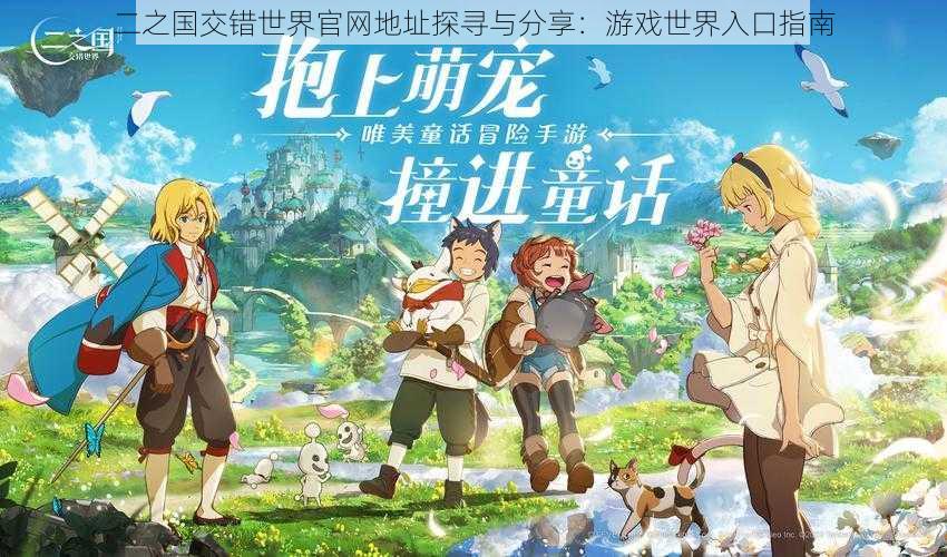 二之国交错世界官网地址探寻与分享：游戏世界入口指南