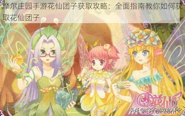 摩尔庄园手游花仙团子获取攻略：全面指南教你如何获取花仙团子