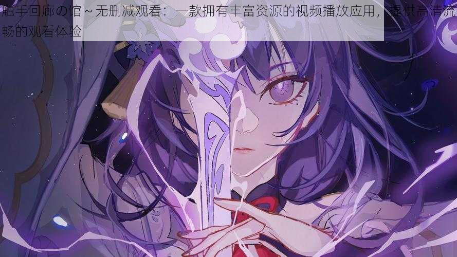 触手回廊の馆～无删减观看：一款拥有丰富资源的视频播放应用，提供高清流畅的观看体验