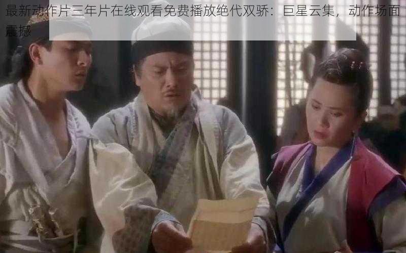 最新动作片三年片在线观看免费播放绝代双骄：巨星云集，动作场面震撼