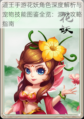 道王手游花妖角色深度解析与宠物技能图鉴全览：游戏攻略指南
