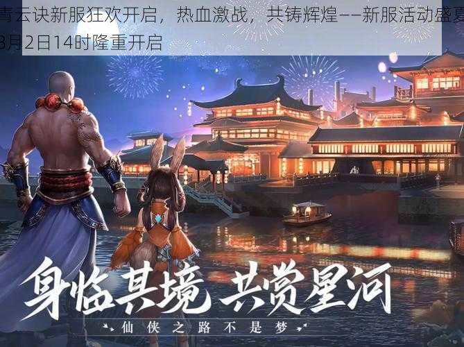青云诀新服狂欢开启，热血激战，共铸辉煌——新服活动盛夏8月2日14时隆重开启