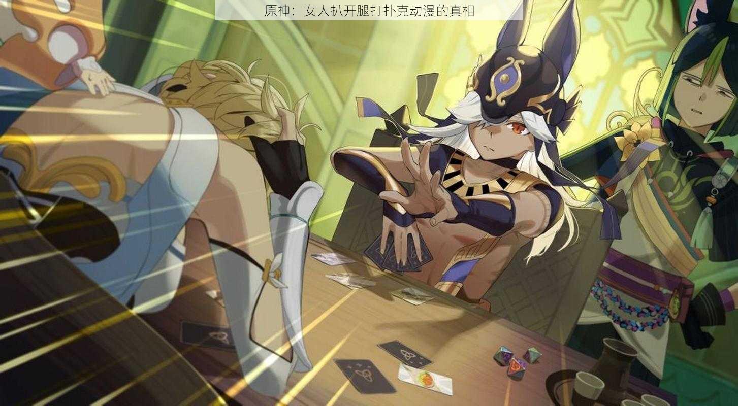 原神：女人扒开腿打扑克动漫的真相