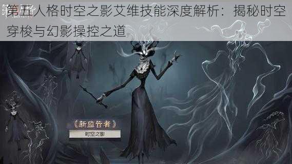 第五人格时空之影艾维技能深度解析：揭秘时空穿梭与幻影操控之道