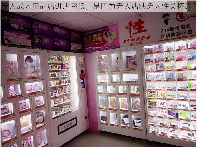 无人成人用品店进店率低,是因为无人店缺乏人性关怀吗?
