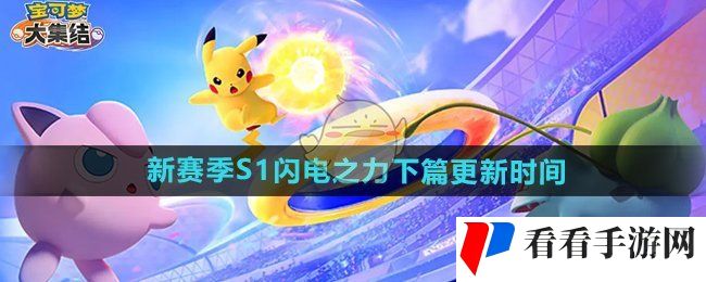 宝可梦大集结S1闪电之力下篇什么时候更新-新赛季S1闪电之力下篇更新时间