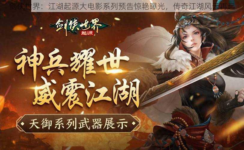 剑侠世界：江湖起源大电影系列预告惊艳曝光，传奇江湖风云再起
