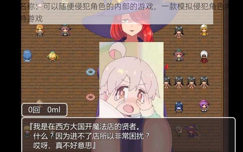 游戏名称:可以随便侵犯角色的内部的游戏,一款模拟侵犯角色内部的独特游戏
