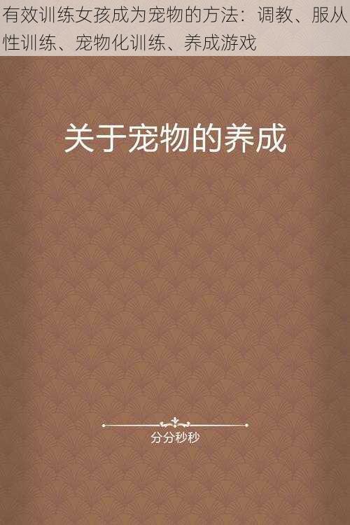 有效训练女孩成为宠物的方法:**、服从性训练、宠物化训练、养成游戏