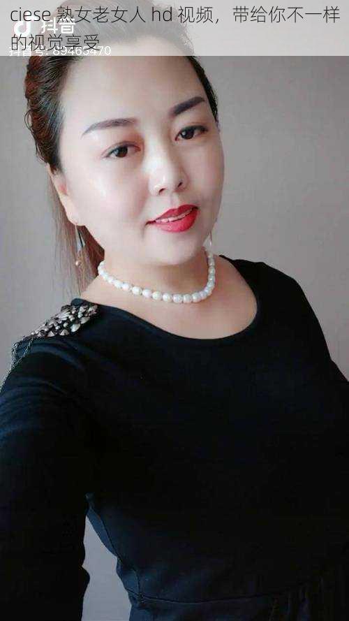 ciese **老女人 hd 视频,带给你不一样的视觉享受