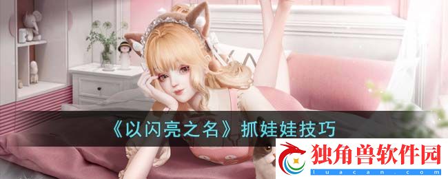 以闪亮之名怎么抓娃娃 抓娃娃技巧
