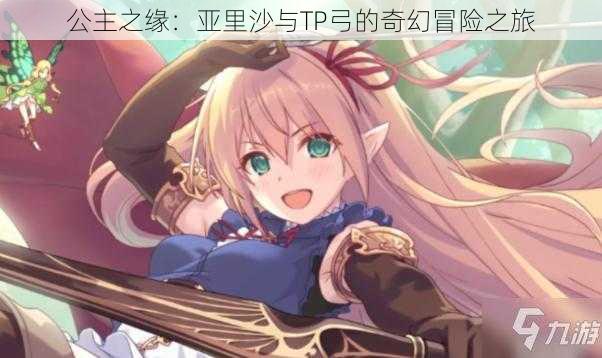公主之缘:亚里沙与TP弓的奇幻冒险之旅