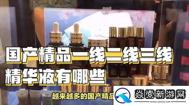 打造肌肤美丽之旅：揭秘“精品一线二线三线区精华液”的魅力