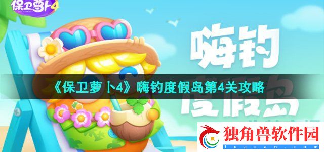 保卫萝卜4嗨钓度假岛第4关怎么过：隐藏剧情解锁解析