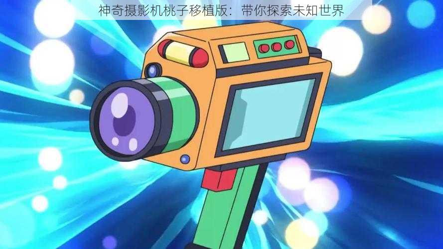 神奇摄影机桃子移植版：带你探索未知世界