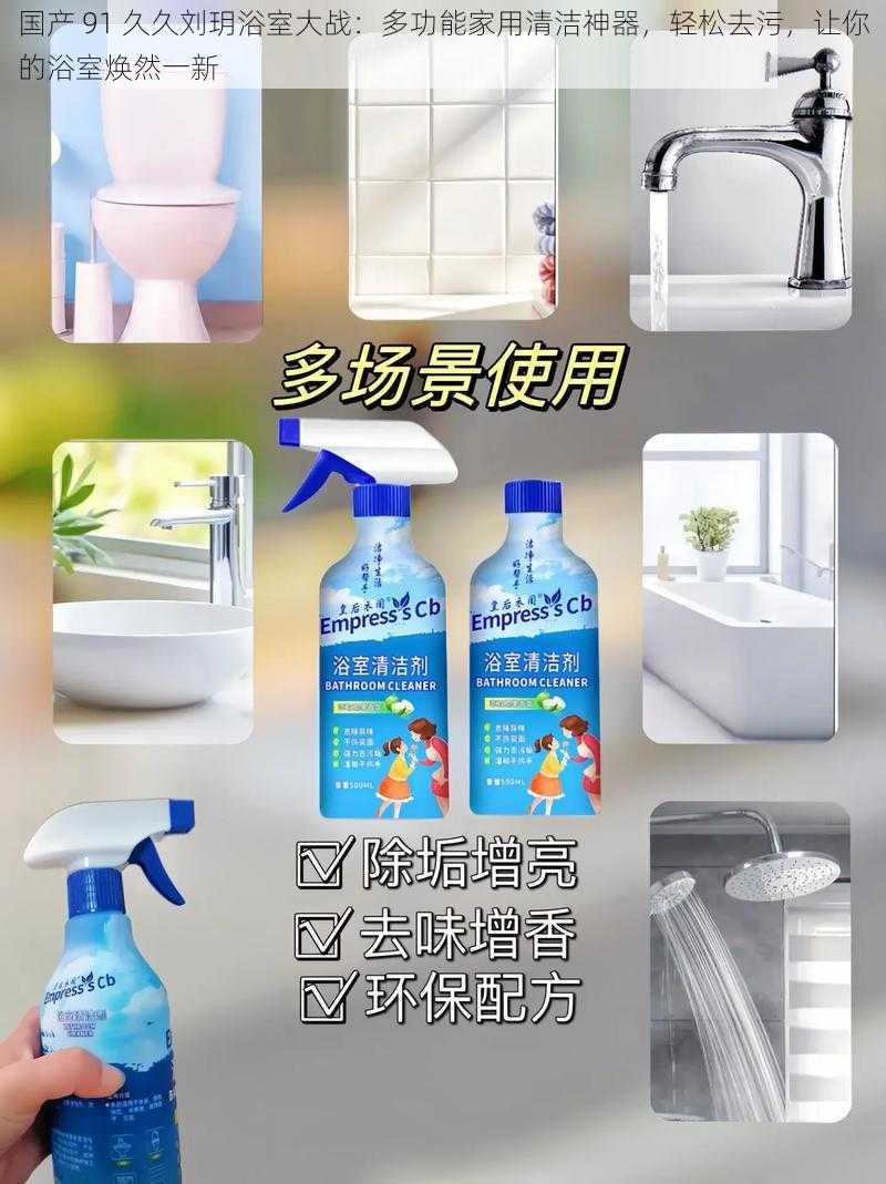 国产 91 久久刘玥浴室大战：多功能家用清洁神器，轻松去污，让你的浴室焕然一新