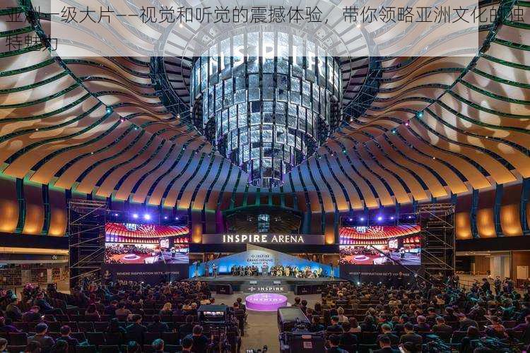 亚洲一级大片——视觉和听觉的震撼体验,带你领略亚洲文化的独特魅力