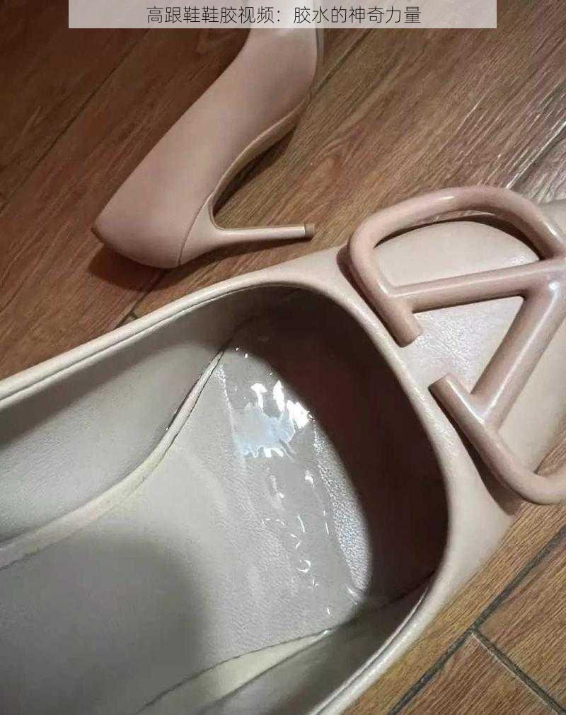高跟鞋鞋胶视频:胶水的神奇力量