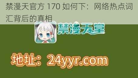 禁漫天官方 170 如何下:网络热点词汇背后的真相