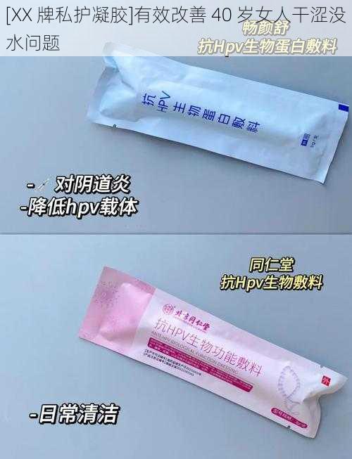 [XX 牌私护凝胶]有效改善 40 岁女人干涩没水问题