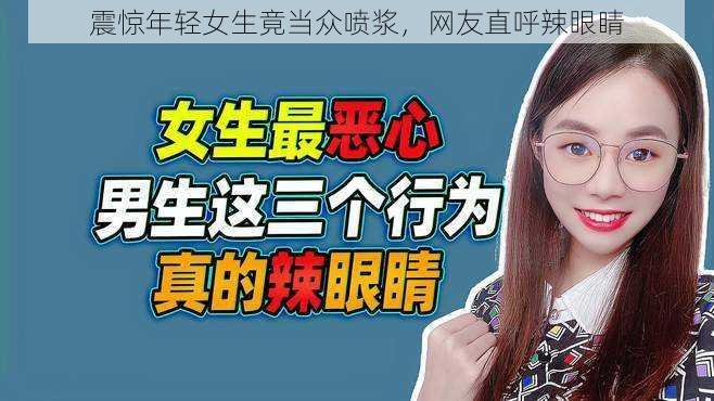 震惊年轻女生竟当众喷浆，网友直呼辣眼睛