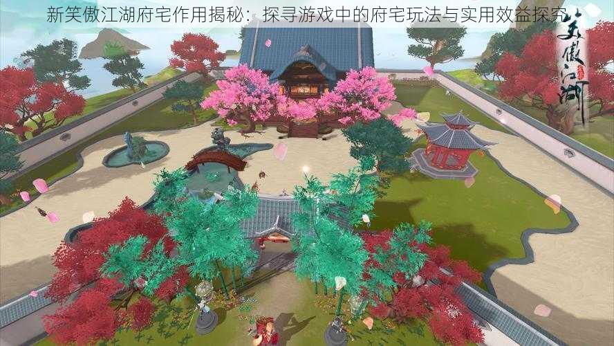 新笑傲江湖府宅作用揭秘：探寻游戏中的府宅玩法与实用效益探究