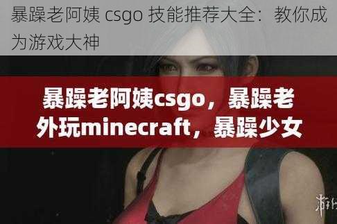 暴躁老阿姨 csgo 技能推荐大全：教你成为游戏大神
