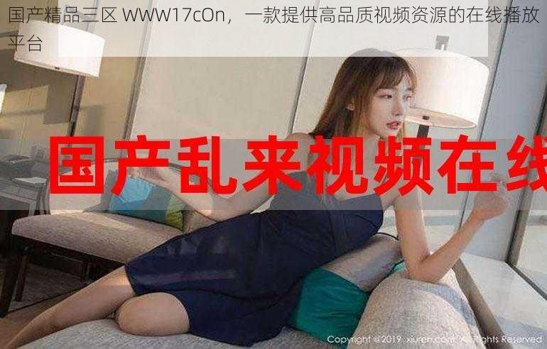 国产精品三区 WWW17cOn，一款提供高品质视频资源的在线播放平台
