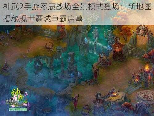神武2手游涿鹿战场全景模式登场：新地图揭秘现世疆域争霸启幕