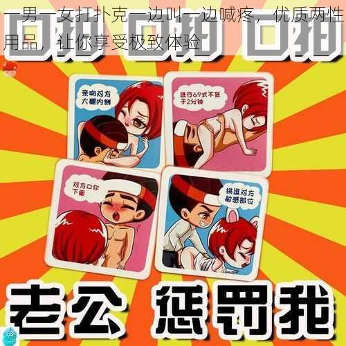 一男一女打扑克一边叫一边喊疼，优质两性用品，让你享受极致体验