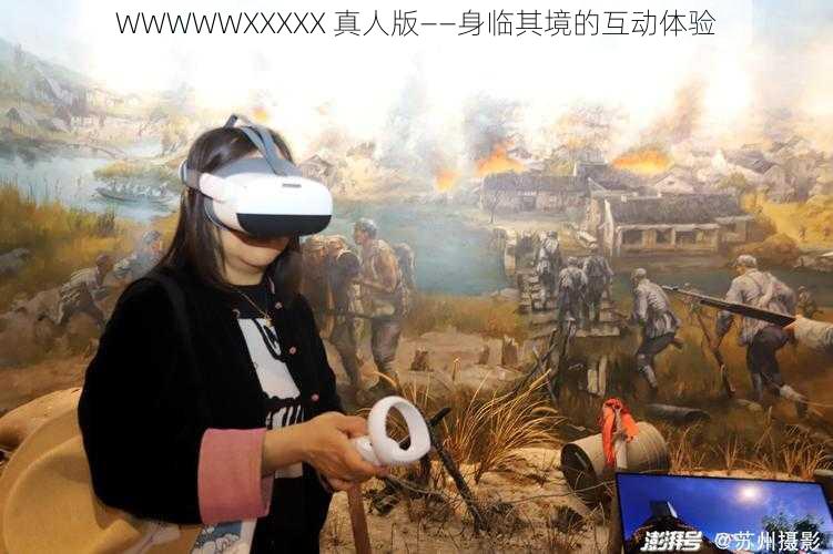 WWWWWXXXXX 真人版——身临其境的互动体验