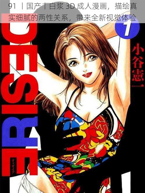 91 丨国产丨白浆 3D 成人漫画，描绘真实细腻的两性关系，带来全新视觉体验