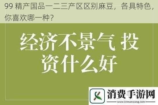 99 精产国品一二三产区区别麻豆，各具特色，你喜欢哪一种？