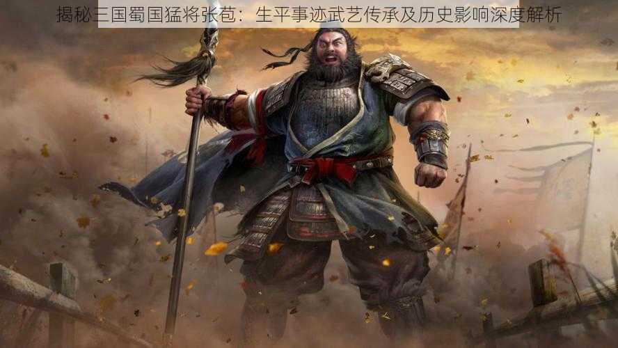 揭秘三国蜀国猛将张苞:生平事迹武艺传承及历史影响深度解析
