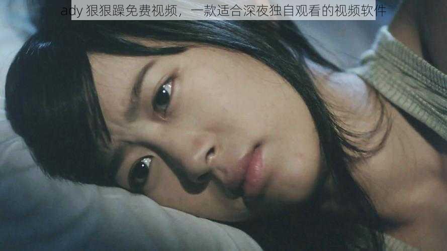 ady 狠狠躁免费视频,一款适合深夜独自观看的视频软件