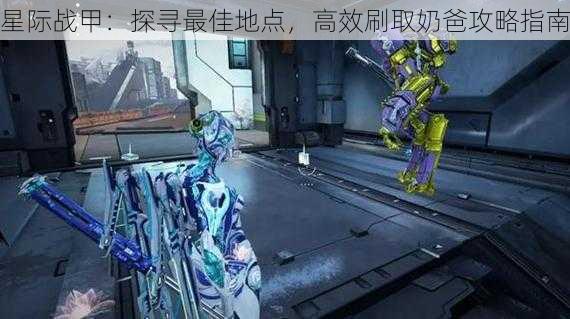 星际战甲:探寻最佳地点,高效刷取奶爸攻略指南