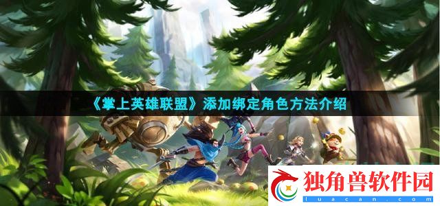 掌上英雄联盟怎么绑定角色-添加绑定角色方法介绍