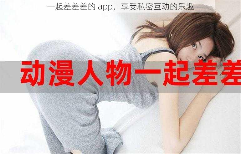 一起差差差的 app，享受私密互动的乐趣