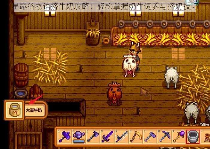 星露谷物语挤牛奶攻略:轻松掌握奶牛饲养与挤奶技巧