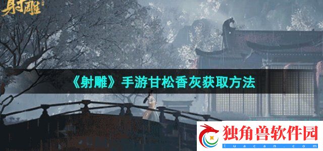 射雕手游甘松香灰怎么收集：精打细算，富甲一方